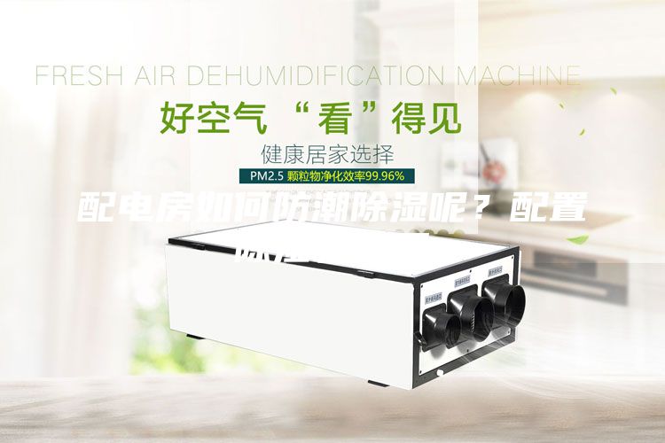 配電房如何防潮除濕呢？配置除濕機有用