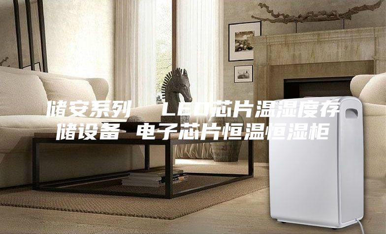 儲安系列 LED芯片溫濕度存儲設備 電子芯片恒溫恒濕柜