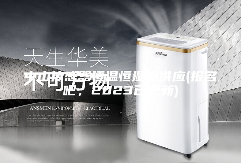 中山傳感器恒溫恒濕柜供應(報名吧,2023已更新)