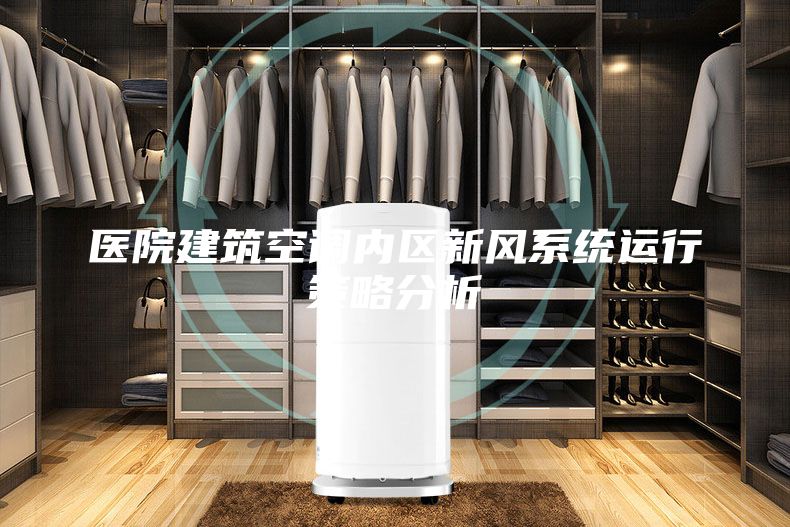 醫(yī)院建筑空調(diào)內(nèi)區(qū)新風(fēng)系統(tǒng)運(yùn)行策略分析