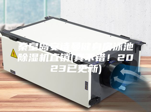 秦皇島安詩(shī)曼健身房泳池除濕機(jī)直銷(真不錯(cuò)！2023已更新)